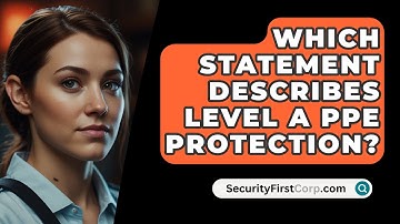 Which Statement Describes Level A PPE Protection? - SecurityFirstCorp.com