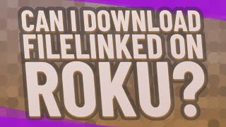 Can I download Filelinked on Roku?