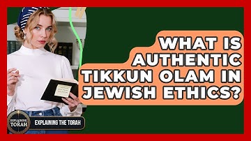What Is Authentic Tikkun Olam In Jewish Ethics? - Explaining The Torah
