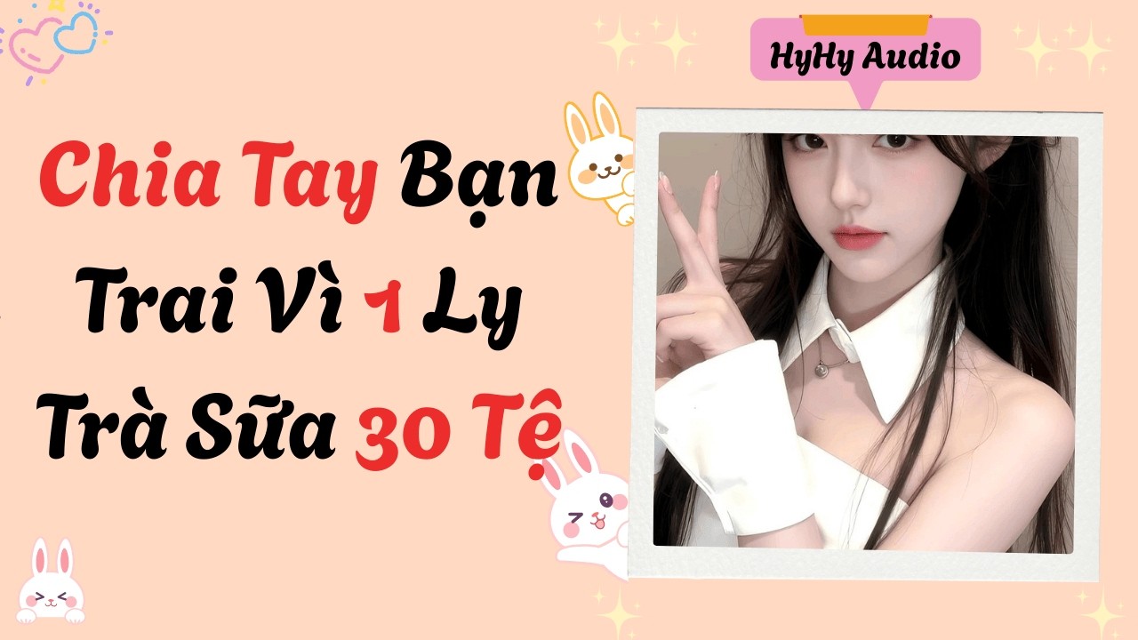 [Audio] Chia tay bạn trai vì ly trà sữa 30 tệ  | HyHy Audio #audiofull