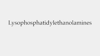How To Pronounce Lysophosphatidylethanolamines