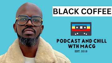 Black Coffee | Drake & Beyoncé | Podcast & Chill with MaCG | Beef with Shimza | Zakes Batwini