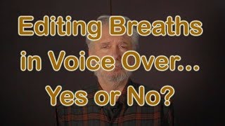 Should You Edit Out Breaths In Voice Over? Yes... And No
