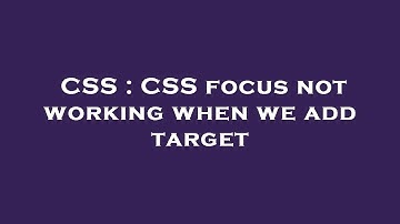 CSS : CSS focus not working when we add target