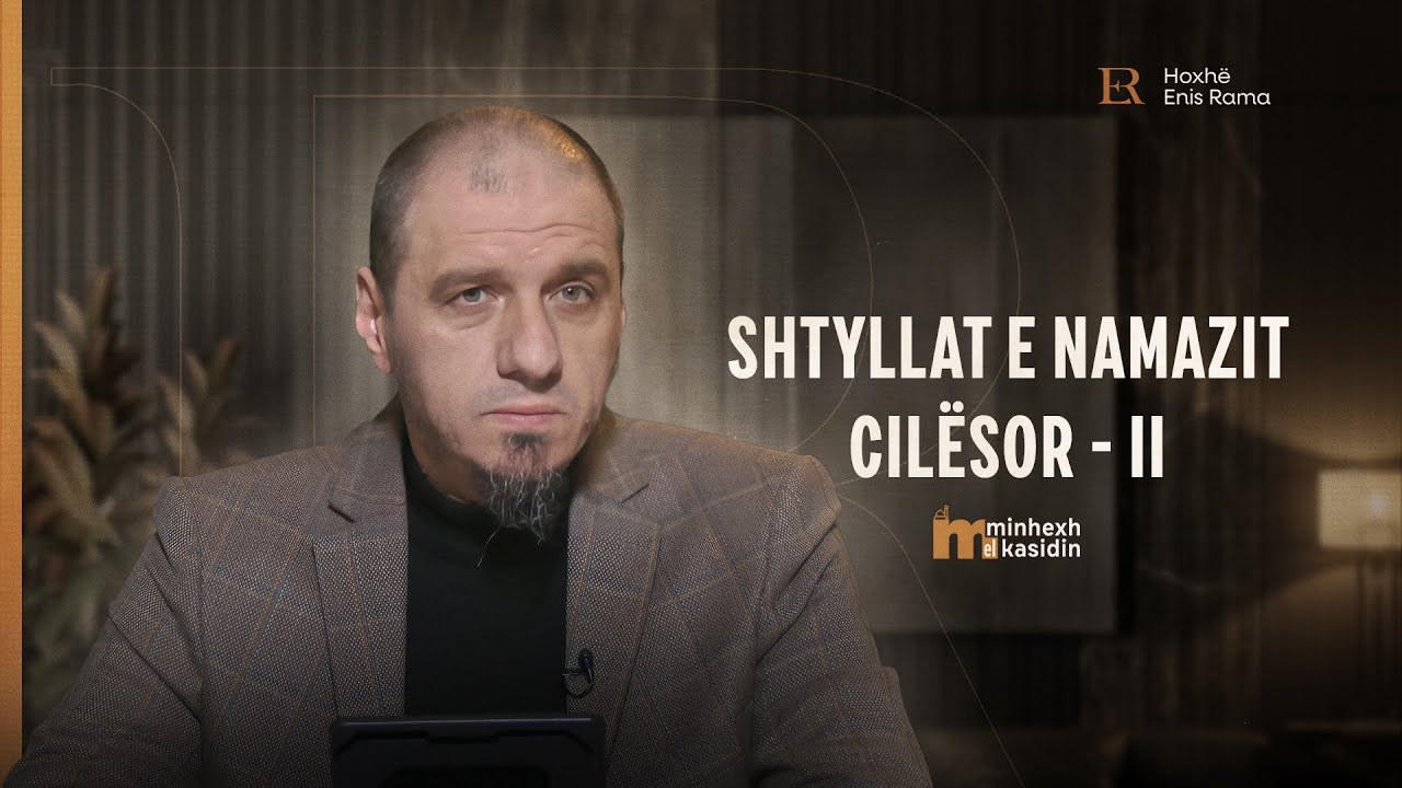 Minhexh El Kasidin | 07. Shtyllat e namazit cilësor - II - Enis Rama