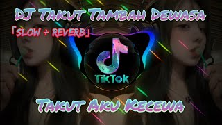 DJ Takut Tambah Dewasa Takut Aku Kecewa ▶「slow \u0026 reverb」