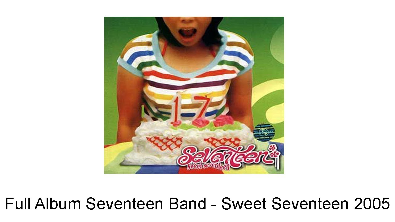 Full Album Seventeen Band - Sweet Seventeen 2005 - YouTube