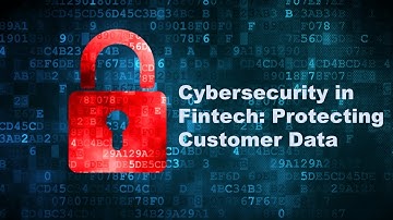 Cybersecurity in Fintech: Protecting Customer Data