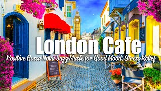 London Morning Coffee Shop Ambience | Positive Bossa Nova Jazz Music for Good Mood, Stress Relief