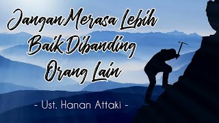 Jangan merasa lebih tinggi derajatnya dan sombong terhadap orang lain - Ustadz Hanan Attaki