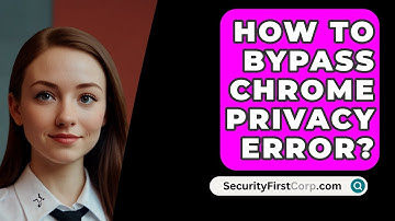 How To Bypass Chrome Privacy Error? - SecurityFirstCorp.com