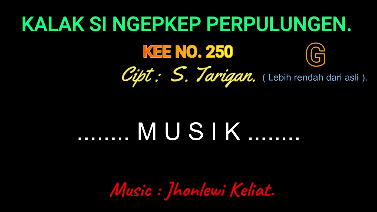 KEE 250 (Karaoke Version). G (lebih rendah). KALAK SI NGEPKEP PERPULUNGEN.