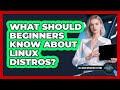 What Should Beginners Know About Linux Distros?