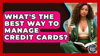 What&#39;s The Best Way To Manage Credit Cards? - Student Score Builder