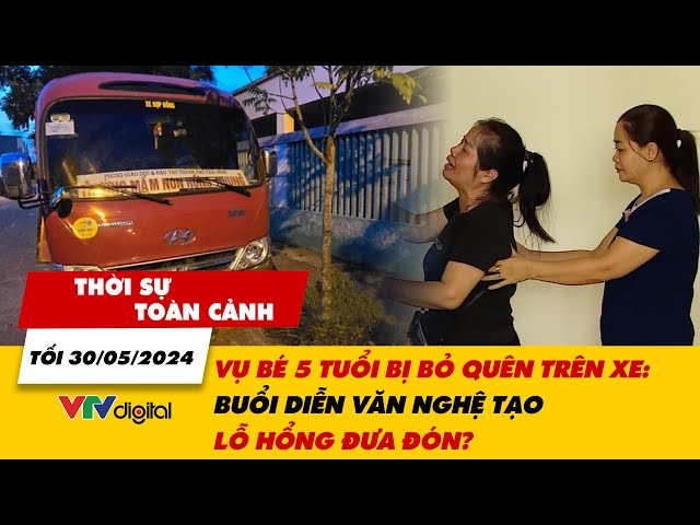 Thời sự toàn cảnh 30/5: Vụ bé 5 tuổi bị bỏ quên trên xe: Buổi diễn văn nghệ tạo lỗ hổng đưa đón? class=