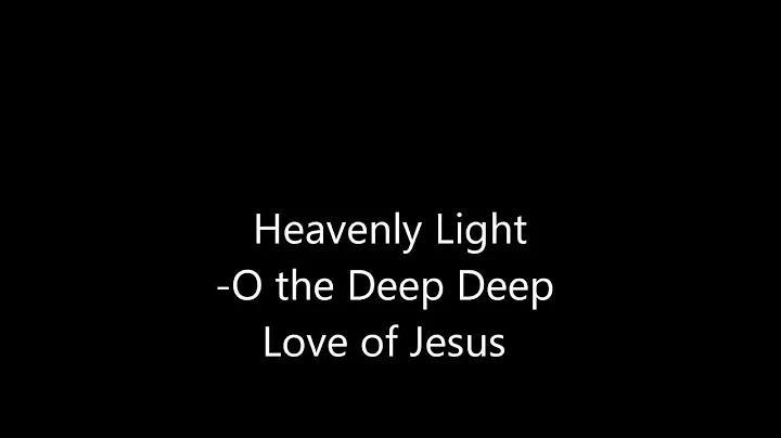 Heavenly Light - O the Deep Deep Love of Jesus