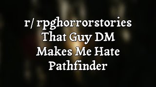 That Guy DM Makes Me Hate Pathfinder [Stories by the Fire: r/rpghorrorstories]