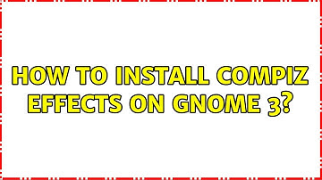 Ubuntu: How to install Compiz effects on Gnome 3?