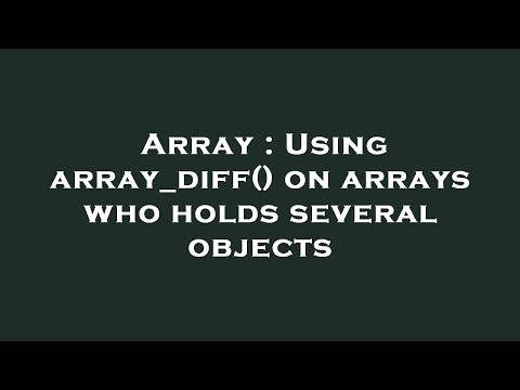 Array : Using array_diff() on arrays who holds several objects