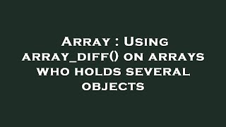 Information Array : Using array_diff() on arrays who holds several objects Guide