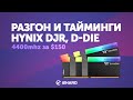 Разгон и тайминги HYNIX DJR, D-DIE. 4400 MHz за $150