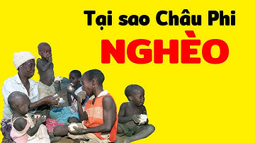 Vô cùng nhiều tài nguyên... Tại sao Châu Phi vẫn nghèo