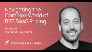 Monetizing SaaS: Episode 2 with Bill Wilson, Founder/CEO of Pace Pricing