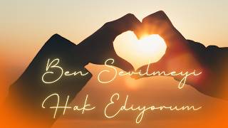 Her Gün Dinle, Hayalindeki İlişkiyi Hayatına Çek ✨ Ben Sevilmeyi Hak Ediyorum 💖