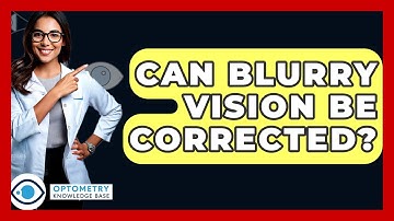 Can Blurry Vision Be Corrected? - Optometry Knowledge Base
