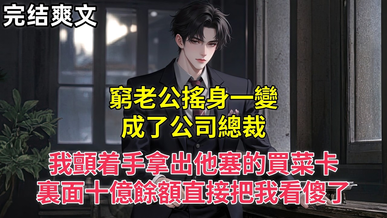 窮老公搖身一變成了公司總裁，我顫着手拿出他塞的買菜卡，裏面十億餘額直接把我看傻了
