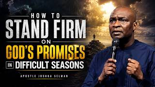 How to Stand Firm on God’s Promises in Difficult Seasons | Apostle Joshua Selman