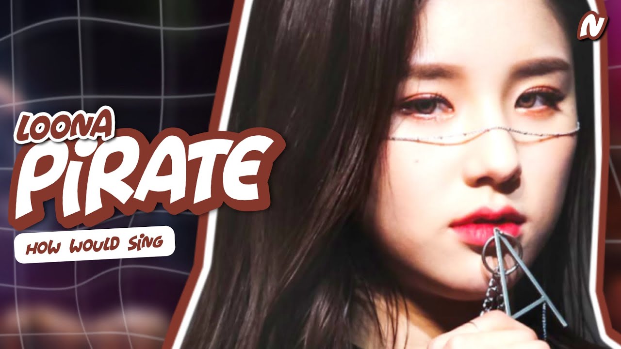 How Would LOONA sing PIRATE (EVERGLOW)