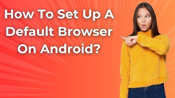 How To Set Up A Default Browser On Android ? - Step by Step