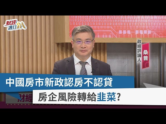 【財經週日趴】中國房市新政認房不認貸  房企風險轉給韭菜？  2023.09.10