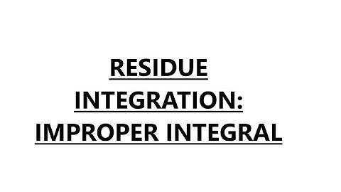 RESIDUE INTEGRATION: IMPROPER INTEGRAL
