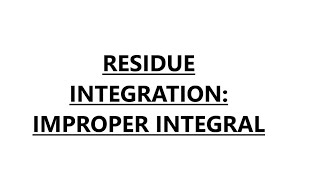 RESIDUE INTEGRATION: IMPROPER INTEGRAL