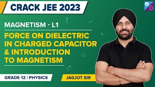 Introduction to Magnetism, Force on Dielectric in Charged Capacitor Class 12 Physics | JEE Main 2023