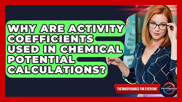 Why Are Activity Coefficients Used In Chemical Potential Calculations? - Thermodynamics For Everyone