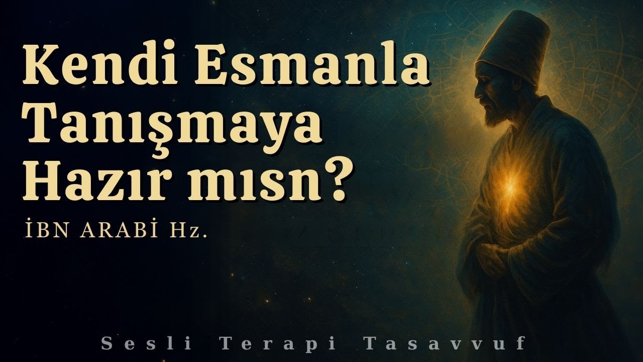 Kendi Esmanla Tanışmaya Hazır mısın? |  İbn. Arabi Hz.