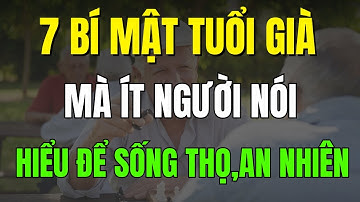 7 Bí Mật Tuổi Già Ít Người Nói – Hiểu Để Sống Thọ, Sống An Nhiên
