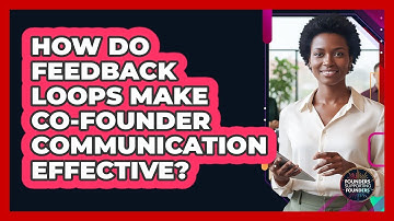 How Do Feedback Loops Make Co-Founder Communication Effective?