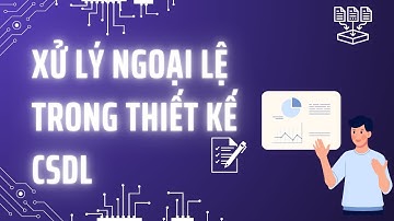 Bài 8: Xử lý ngoại lệ trong thiết kế CSDL - Khóa học phân tích thiết kế CSDL theo chuẩn