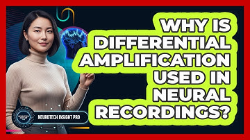 Why Is Differential Amplification Used In Neural Recordings?