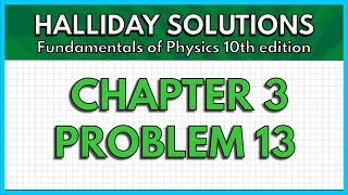 HALLIDAY SOLUTIONS - CHAPTER 3 PROBLEM 13 - Fundamentals of Physics 10th Wealth