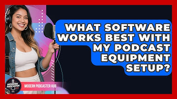 What Software Works Best With My Podcast Equipment Setup? | Modern Podcaster Hub News