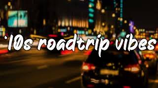 pov: it's 2010s and you are on roadtrip ~nostalgia playlist