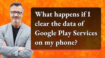 What happens if I clear the data of Google Play Services on my phone?