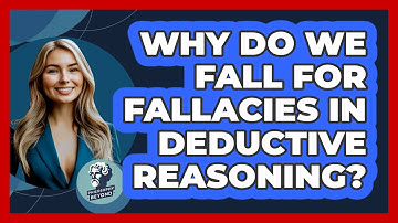 Why Do We Fall For Fallacies In Deductive Reasoning? - Philosophy Beyond