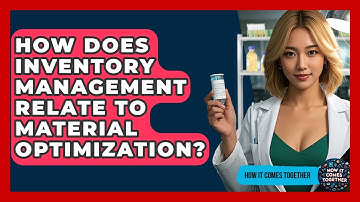 How Does Inventory Management Relate To Material Optimization? - How It Comes Together