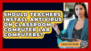 Should Teachers Install Antivirus On Classroom Computer Lab Computers? - Teacher Tech Toolbox